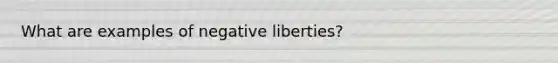 What are examples of negative liberties?