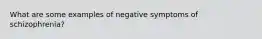 What are some examples of negative symptoms of schizophrenia?