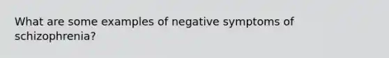 What are some examples of negative symptoms of schizophrenia?