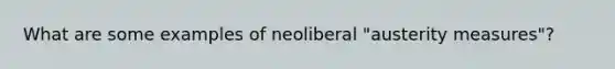 What are some examples of neoliberal "austerity measures"?