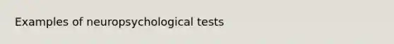 Examples of neuropsychological tests