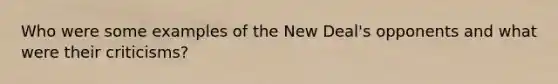 Who were some examples of the New Deal's opponents and what were their criticisms?