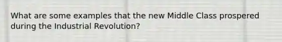 What are some examples that the new Middle Class prospered during the Industrial Revolution?