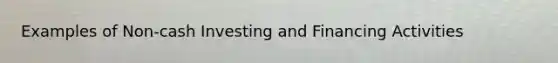 Examples of Non-cash Investing and Financing Activities