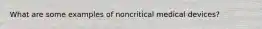 What are some examples of noncritical medical devices?