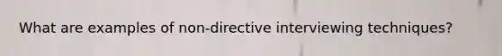 What are examples of non-directive interviewing techniques?