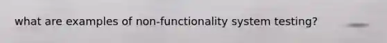 what are examples of non-functionality system testing?