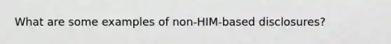 What are some examples of non-HIM-based disclosures?