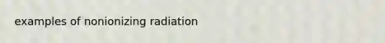 examples of nonionizing radiation