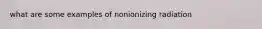 what are some examples of nonionizing radiation