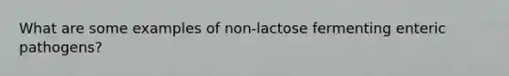 What are some examples of non-lactose fermenting enteric pathogens?