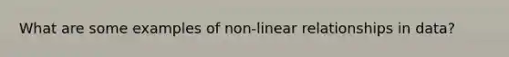 What are some examples of non-linear relationships in data?