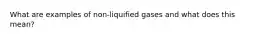 What are examples of non-liquified gases and what does this mean?