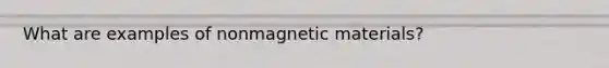 What are examples of nonmagnetic materials?