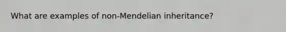 What are examples of non-Mendelian inheritance?