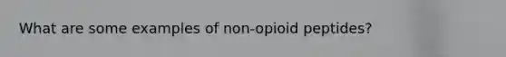 What are some examples of non-opioid peptides?