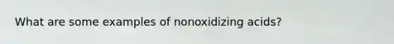 What are some examples of nonoxidizing acids?