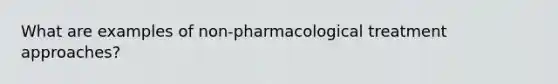 What are examples of non-pharmacological treatment approaches?