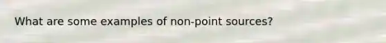 What are some examples of non-point sources?