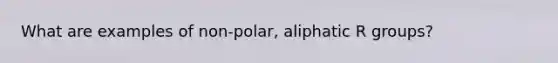 What are examples of non-polar, aliphatic R groups?