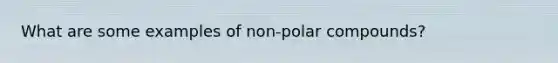 What are some examples of non-polar compounds?