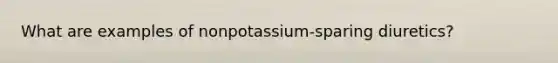 What are examples of nonpotassium-sparing diuretics?