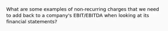 What are some examples of non-recurring charges that we need to add back to a company's EBIT/EBITDA when looking at its financial statements?