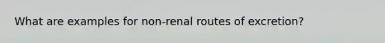 What are examples for non-renal routes of excretion?