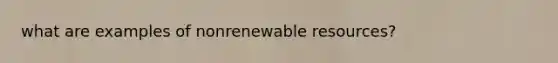 what are examples of nonrenewable resources?