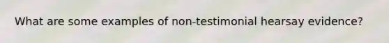 What are some examples of non-testimonial hearsay evidence?