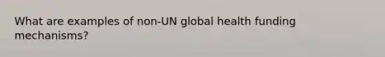 What are examples of non-UN global health funding mechanisms?