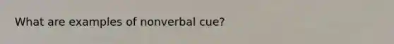 What are examples of nonverbal cue?