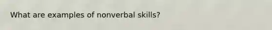 What are examples of nonverbal skills?