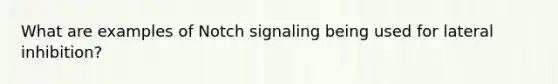 What are examples of Notch signaling being used for lateral inhibition?