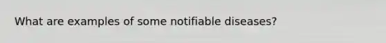 What are examples of some notifiable diseases?