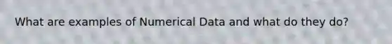 What are examples of Numerical Data and what do they do?