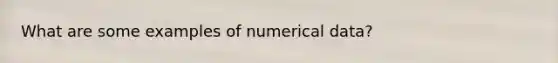 What are some examples of numerical data?