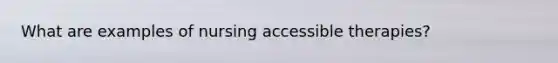 What are examples of nursing accessible therapies?