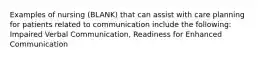 Examples of nursing (BLANK) that can assist with care planning for patients related to communication include the following: Impaired Verbal Communication, Readiness for Enhanced Communication