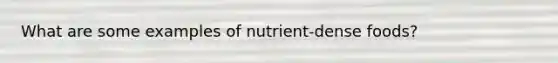 What are some examples of nutrient-dense foods?