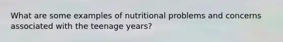 What are some examples of nutritional problems and concerns associated with the teenage years?