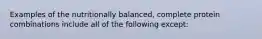 Examples of the nutritionally balanced, complete protein combinations include all of the following except: