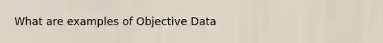 What are examples of Objective Data