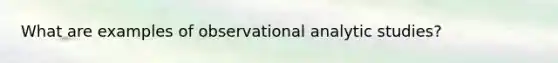 What are examples of observational analytic studies?