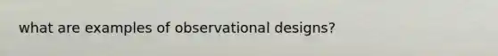 what are examples of observational designs?