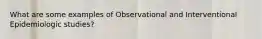 What are some examples of Observational and Interventional Epidemiologic studies?