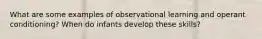 What are some examples of observational learning and operant conditioning? When do infants develop these skills?