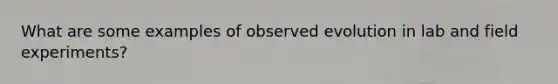 What are some examples of observed evolution in lab and field experiments?