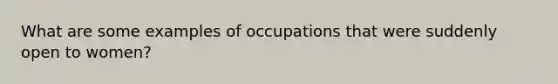 What are some examples of occupations that were suddenly open to women?