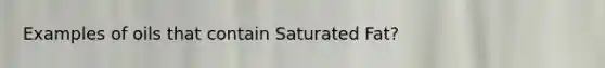 Examples of oils that contain Saturated Fat?